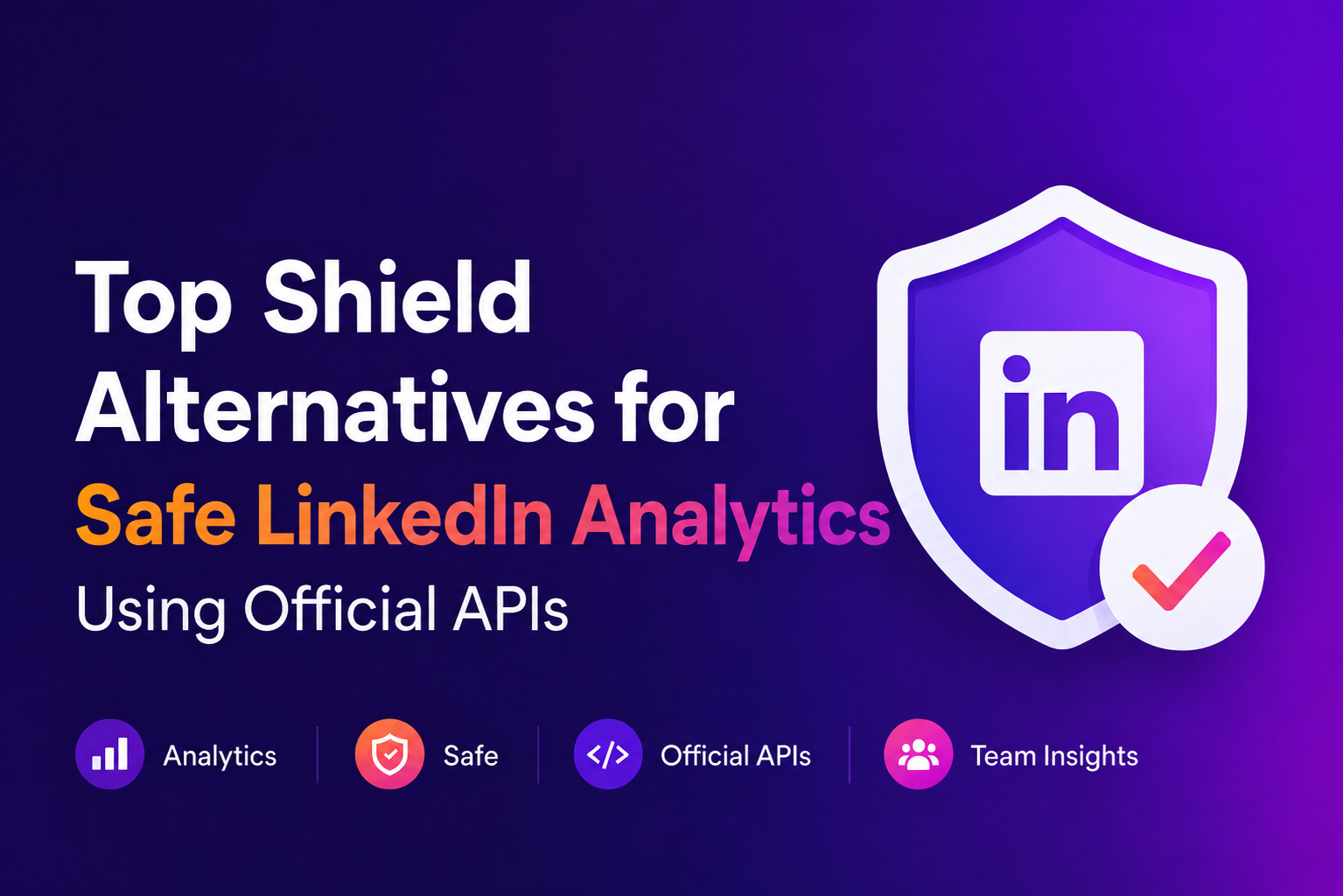 Top Shield Alternatives for Safe LinkedIn Analytics Using Official APIs